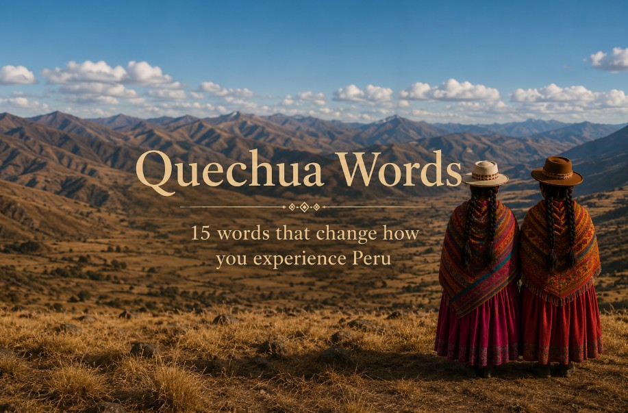 15 Quechua Words That Change How You Experience Peru